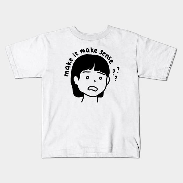 Make It Make Sense ! Art Kids T-Shirt by aaalou